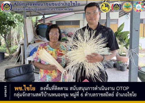 พช.ไชโย ลงพื้นที่ติดตาม สนับสนุนการดำเนินงาน OTOP กลุ่มจักสานสตรีบ้านหนองขุม หมู่ที่ 6 ตำบลราชสถิตย์