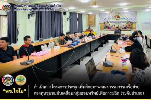 พช.ไชโย ดำเนินการโครงการประชุมเพิ่มศักยภาพคณะกรรมการเครือข่ายกองทุนชุมชนขับเคลื่อนกลุ่มออมทรัพย์เพื่อการผลิต (ระดับอำเภอ)
